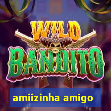 amiizinha amigo